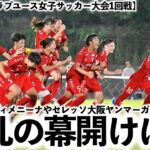 【U-18日本クラブユース女子サッカー大会1回戦】「優勝候補筆頭がいきなり…」実力チームがいきなり敗退の大波乱⁉︎