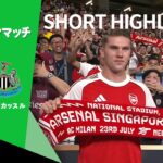 【ショートハイライト｜プレシーズンマッチ アーセナル v ニューカッスル 】