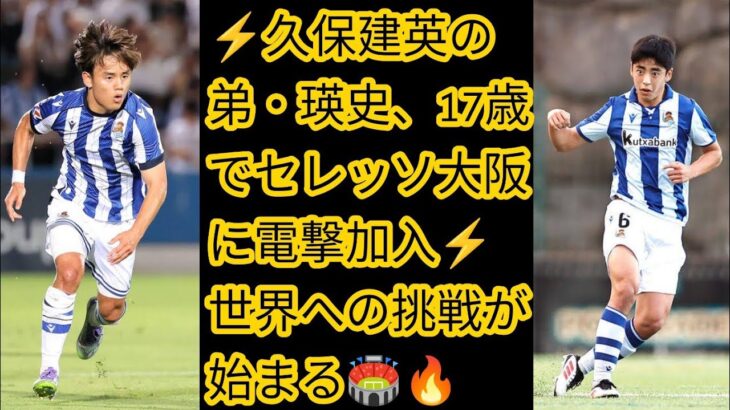 ⚡久保建英の弟・瑛史、17歳でセレッソ大阪に電撃加入⚡ 世界への挑戦が始まる🏟️🔥
