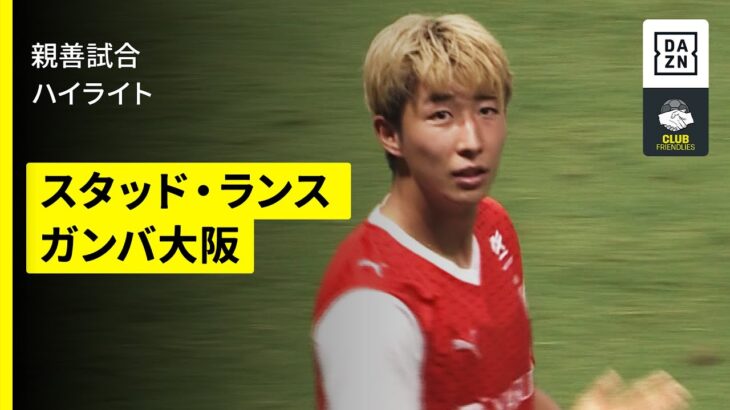 【スタッド・ランス×ガンバ大阪｜ハイライト】関根大輝＆伊東純也出場のスタッド・ランスがツアー最終戦を勝利で飾る｜親善試合