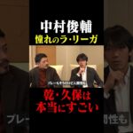 中村俊輔 憧れのラ・リーガ「乾・久保は本当にすごい」 #鈴木啓太 #中村俊輔 #乾貴士 #久保建英