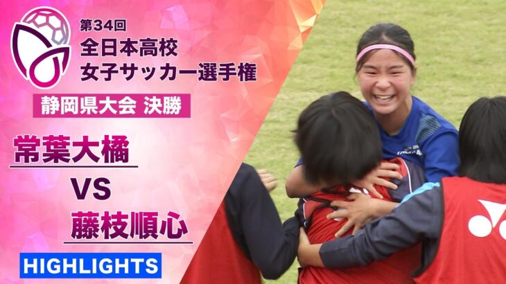 【優勝を掴み取る鮮やかな右足一閃】静岡県大会 ハイライト「ライバル対決！常葉大橘  vs 藤枝順心」【第34回全日本高校女子サッカー選手権】