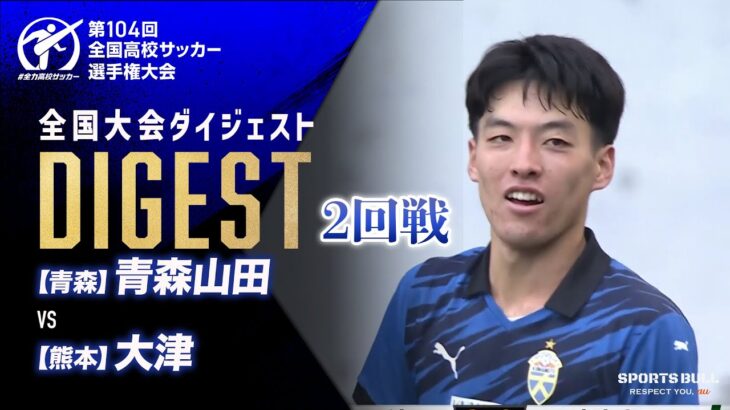 【ダイジェスト】第104回 全国高校サッカー選手権大会　2回戦 青森山田vs大津