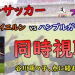 [同時視聴]　女子サッカー　バイエルン vs ハンブルガー　谷川萌々子、点に絡むか！？