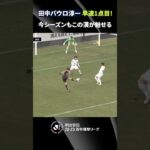 【今年も魅せる】田中パウロ淳一が開幕戦でさっそくシーズン初ゴール！