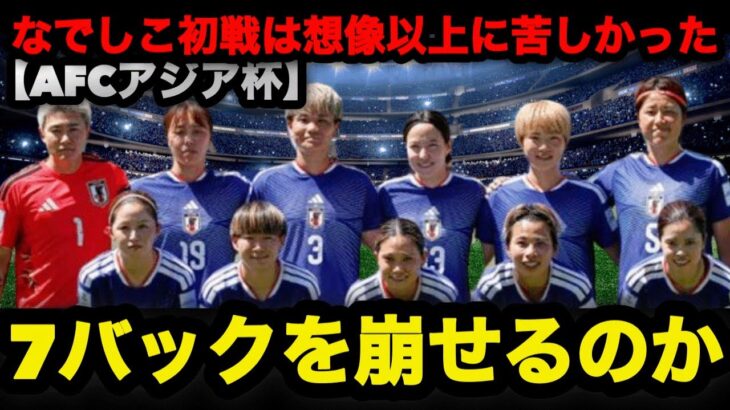 【AFC女子アジアカップ2026】7バックを崩せるのか…なでしこ初戦は想像以上に苦しかった #なでしこジャパン #谷川萌々子 #アジアカップ