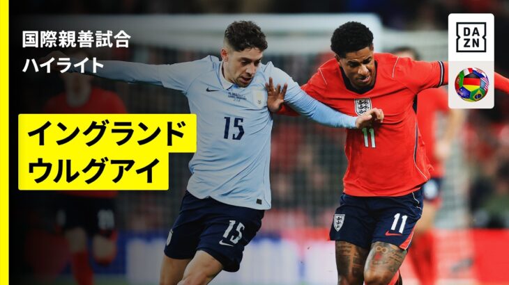 【イングランド×ウルグアイ｜ハイライト】国際親善試合