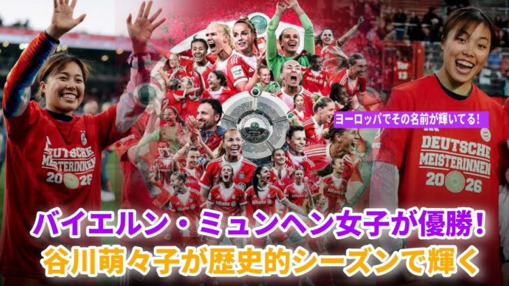 谷川萌々子がバイエルンと一緒にブンデス優勝をお祝い🏆ヨーロッパでその名前が輝いてる！！バイエルンがユニオン・ベルリンに3-2で勝利した後の、幸せいっぱいの瞬間まとめ