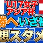 3世代制覇へ！いざ初戦！U-17日本女子代表、U-17レバノン女子代表戦予想スメン＆フォーメーション！注目選手は？U-17女子アジアカップ・グループB第1戦　リトルなでしこ