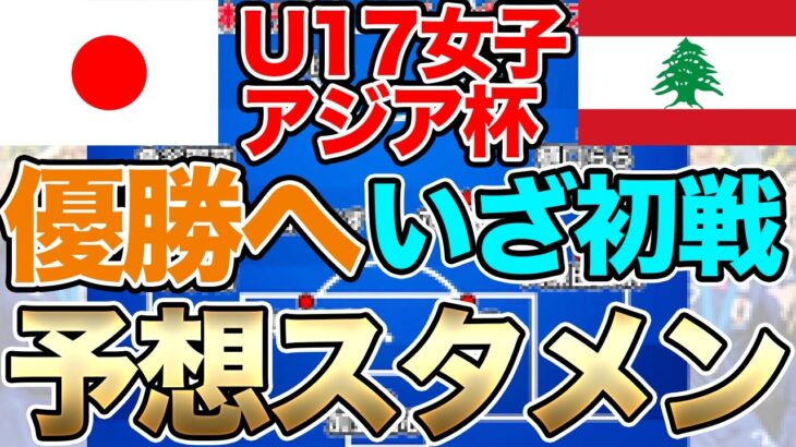 3世代制覇へ！いざ初戦！U-17日本女子代表、U-17レバノン女子代表戦予想スメン＆フォーメーション！注目選手は？U-17女子アジアカップ・グループB第1戦　リトルなでしこ