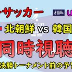 [同時視聴]　女子サッカー　U-17女子アジアカップ　北朝鮮 vs 韓国　ラスボス登場！　日本と決勝T1回戦であたるのは？