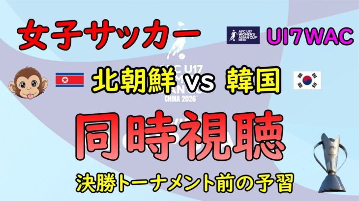 [同時視聴]　女子サッカー　U-17女子アジアカップ　北朝鮮 vs 韓国　ラスボス登場！　日本と決勝T1回戦であたるのは？