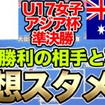 決勝進出へ！U-17日本女子代表、U-17オーストラリア女子代表戦予想スメン＆フォーメーション！注目選手は？U-17女子アジアカップ準決勝　リトルなでしこ