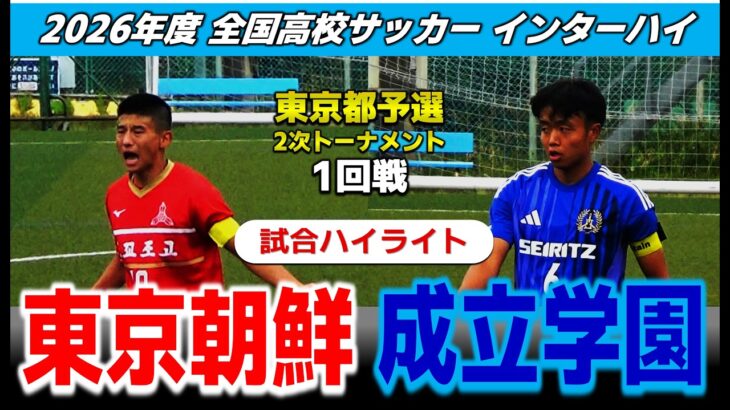 【試合ハイライト】東京朝鮮vs成立学園  /2026年度 サッカー 高校総体（インターハイ）東京都予選 2次トーナメント1回戦 /2026年5月24日 日大三高G