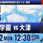 ※12:45kickoff【九州IH 2026】男子決勝　日章学園 vs 大津　令和８年度 全九州高等学校体育大会