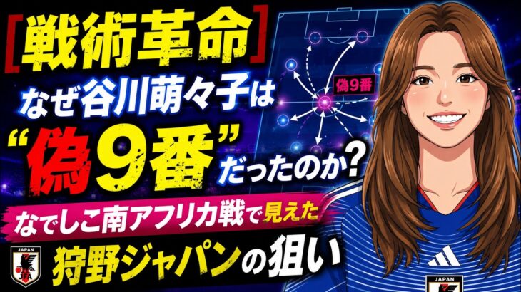 「【戦術革命】なぜ谷川萌々子は”偽9番”だったのか？なでしこ南アフリカ戦で見えた狩野ジャパンの狙い｜GOGO なでしこ」