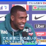サッカーW杯 日本戦に向けブラジル代表が練習公開　JNN取材班が選手を直撃　現地メディアは「今の日本代表は史上最高」と高く評価｜TBS NEWS DIG