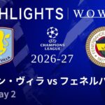 【アストン・ヴィラ vs フェネルバフチェ】UEFAチャンピオンズリーグ 2026-27 リーグフェーズ MD2／3分ハイライト【WOWOW】